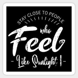 Stay close to people who feel like sunlight, Live in the Sunshine Sticker